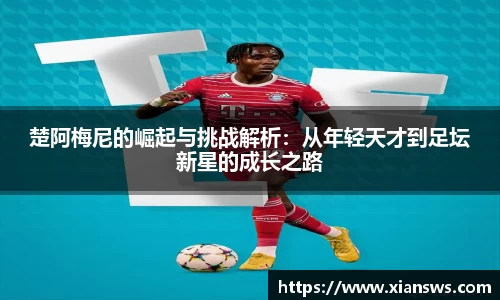楚阿梅尼的崛起与挑战解析：从年轻天才到足坛新星的成长之路